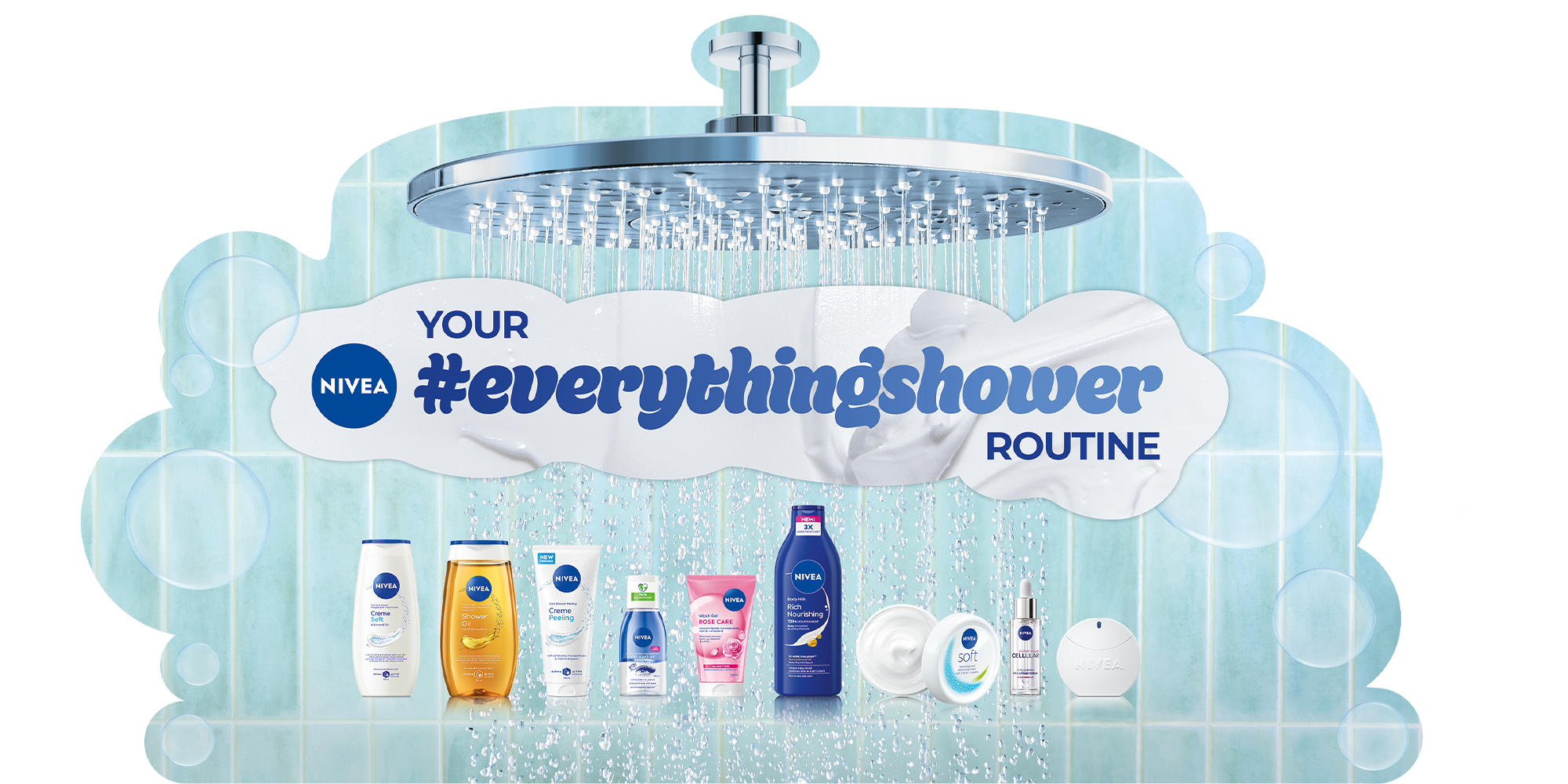 Vizualna rešitev, ki spodaj prikazuje različne NIVEA izdelke, nad njimi napis everythingshower, nad tem velika tuš glava iz katere teče voda, v ozadju svetlo modre kopalniške ploščice in mehurčki.